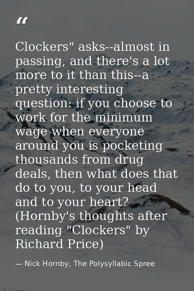 Clockers" asks--almost in passing, and there's a lot more to it than this--a pretty interesting question: if you choose  — Nick Hornby, The Polysyllabic Spree
