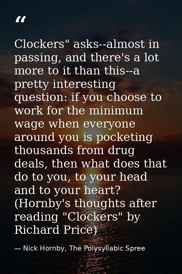 Clockers" asks--almost in passing, and there's a lot more to it than this--a pretty interesting question: if you choose  — Nick Hornby, The Polysyllabic Spree