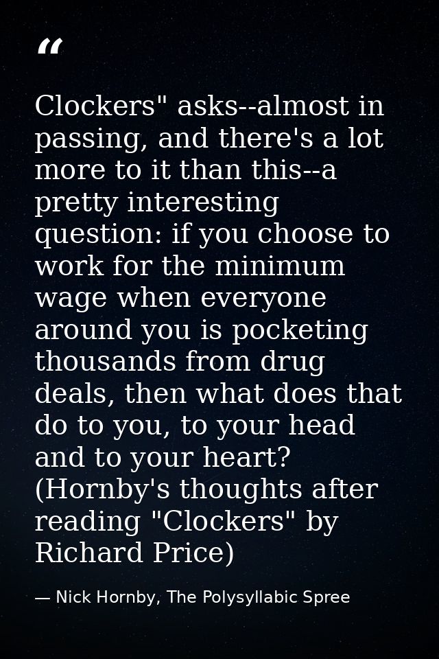 Clockers" asks--almost in passing, and there's a lot more to it than this--a pretty interesting question: if you choose  — Nick Hornby, The Polysyllabic Spree