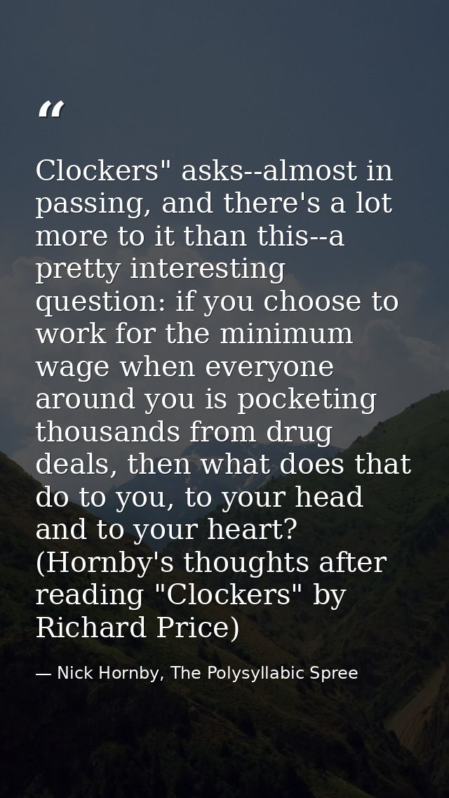 Clockers" asks--almost in passing, and there's a lot more to it than this--a pretty interesting question: if you choose  — Nick Hornby, The Polysyllabic Spree