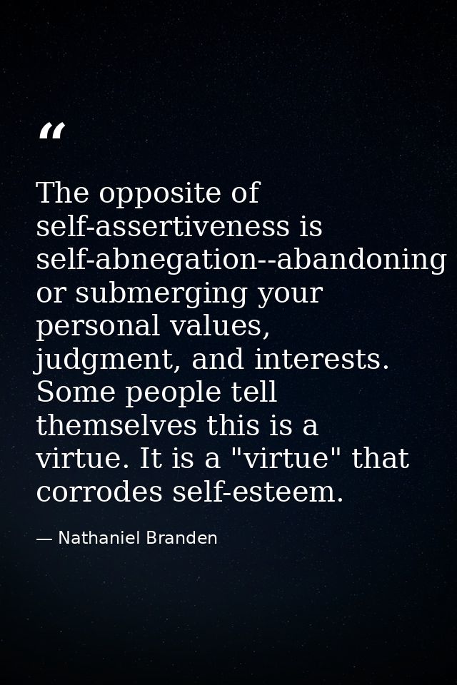 The opposite of self-assertiveness is self-abnegation--abandoning or submerging your personal values, judgment, and inte — Nathaniel Branden