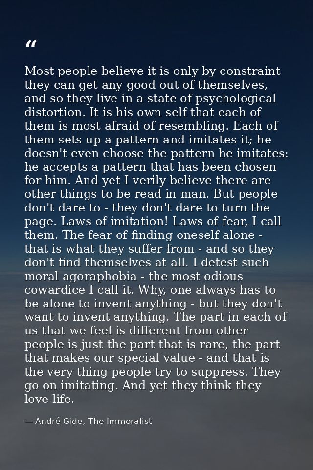 Most people believe it is only by constraint they can get any good out of themselves, and so they live in a state of psy — André Gide, The Immoralist
