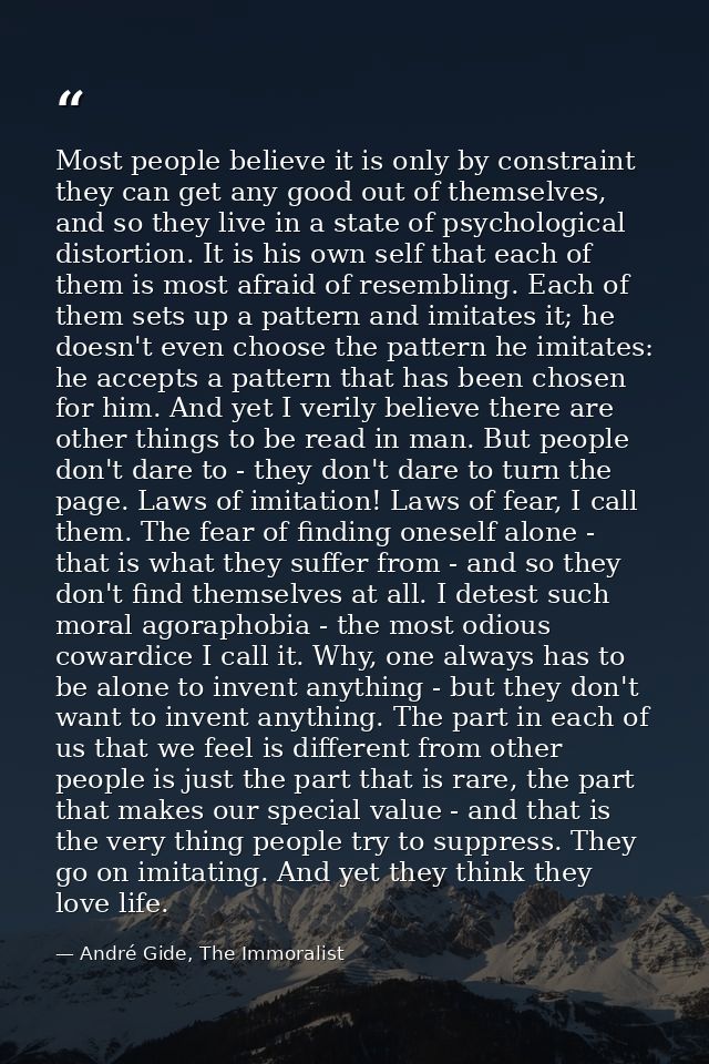 Most people believe it is only by constraint they can get any good out of themselves, and so they live in a state of psy — André Gide, The Immoralist
