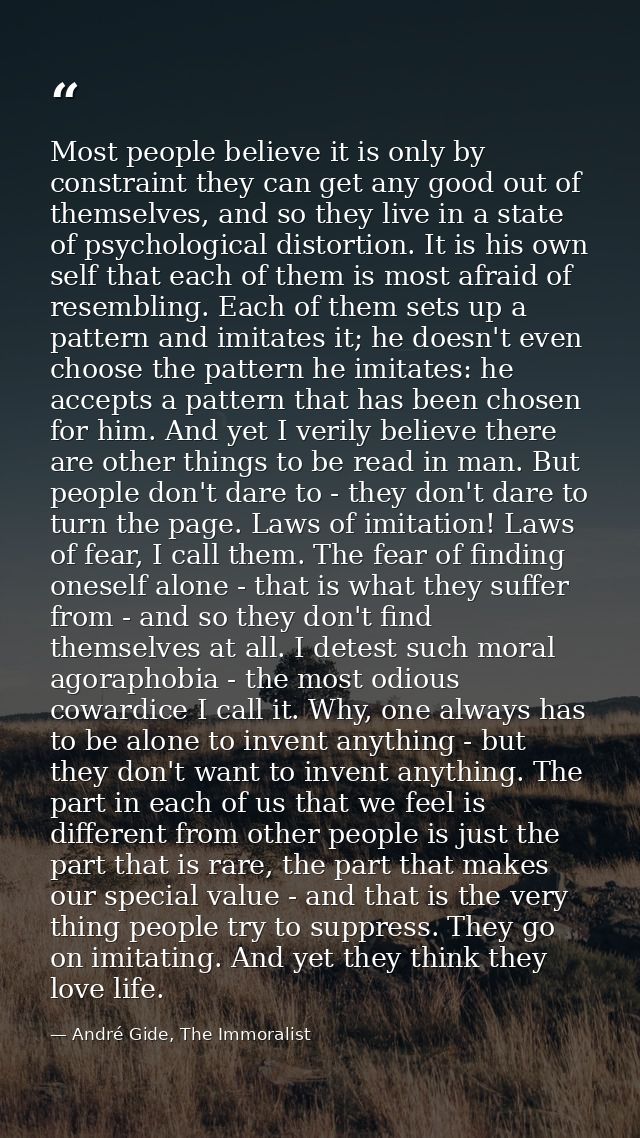 Most people believe it is only by constraint they can get any good out of themselves, and so they live in a state of psy — André Gide, The Immoralist