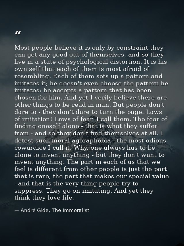 Most people believe it is only by constraint they can get any good out of themselves, and so they live in a state of psy — André Gide, The Immoralist