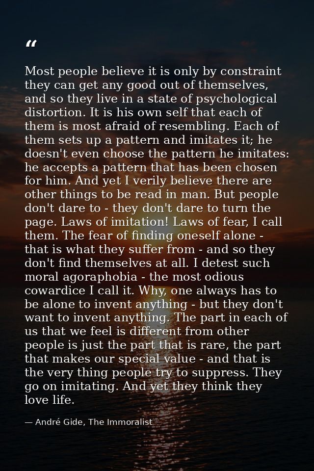 Most people believe it is only by constraint they can get any good out of themselves, and so they live in a state of psy — André Gide, The Immoralist