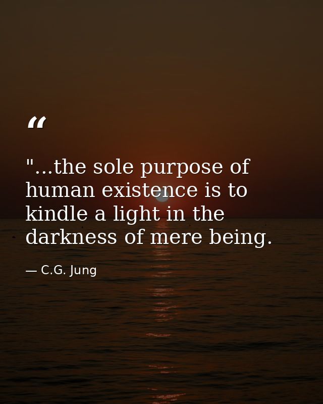 ‎"...the sole purpose of human existence is to kindle a light in the darkness of mere being. — C.G. Jung