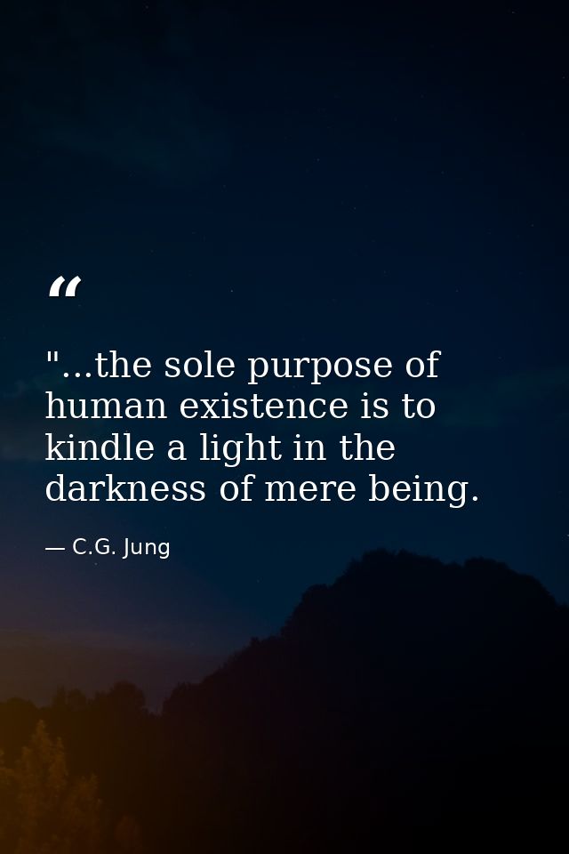‎"...the sole purpose of human existence is to kindle a light in the darkness of mere being. — C.G. Jung