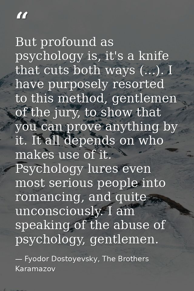 But profound as psychology is, it's a knife that cuts both ways (...). I have purposely resorted to this method, gentlem — Fyodor Dostoyevsky, The Brothers Karamazov
