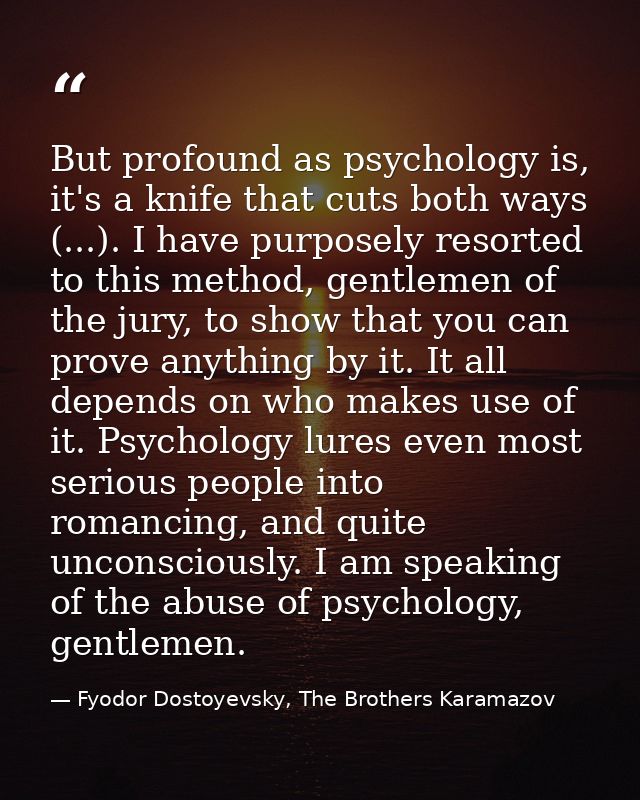 But profound as psychology is, it's a knife that cuts both ways (...). I have purposely resorted to this method, gentlem — Fyodor Dostoyevsky, The Brothers Karamazov