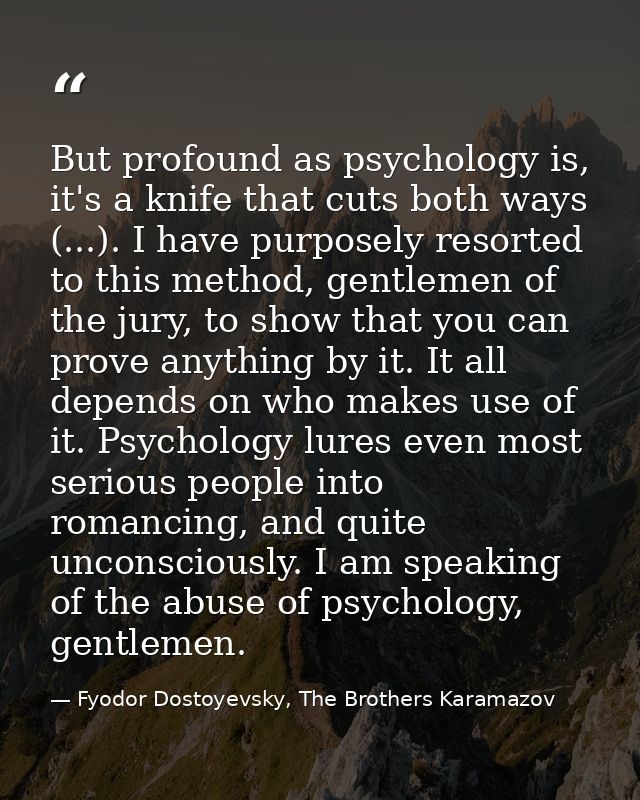 But profound as psychology is, it's a knife that cuts both ways (...). I have purposely resorted to this method, gentlem — Fyodor Dostoyevsky, The Brothers Karamazov