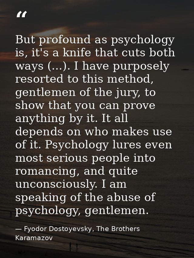 But profound as psychology is, it's a knife that cuts both ways (...). I have purposely resorted to this method, gentlem — Fyodor Dostoyevsky, The Brothers Karamazov