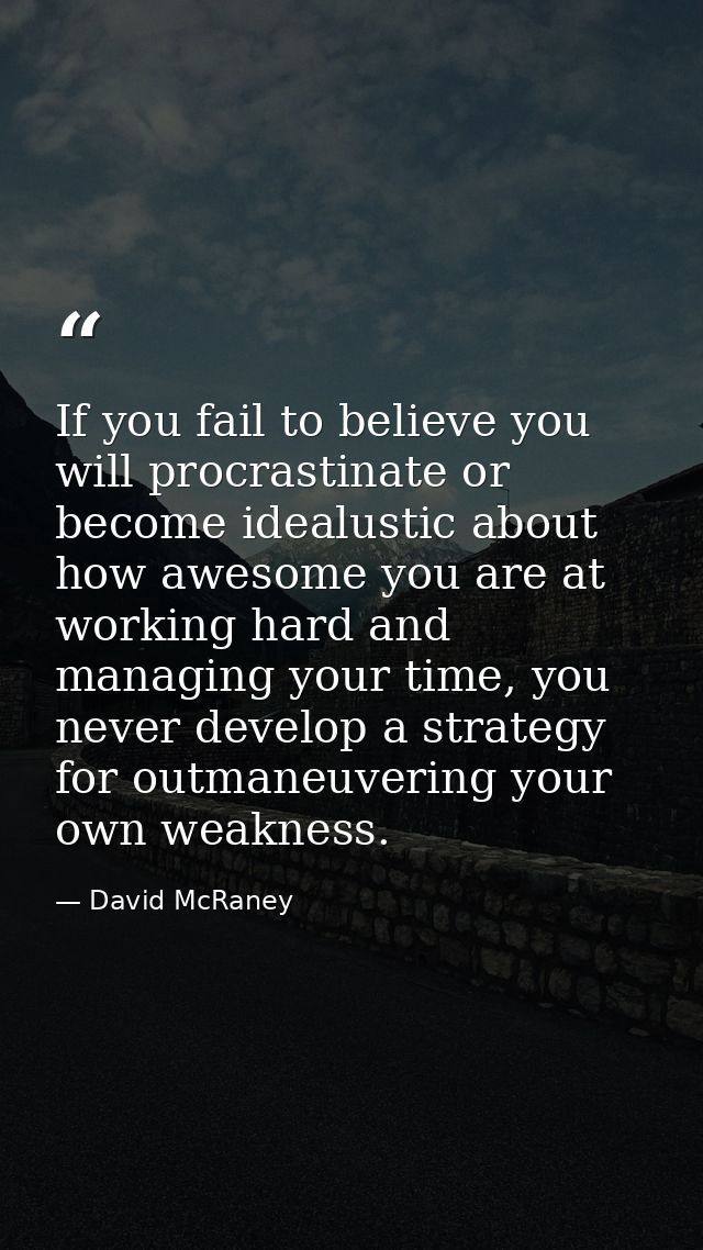 If you fail to believe you will procrastinate or become idealustic about how awesome you are at working hard and managin — David McRaney