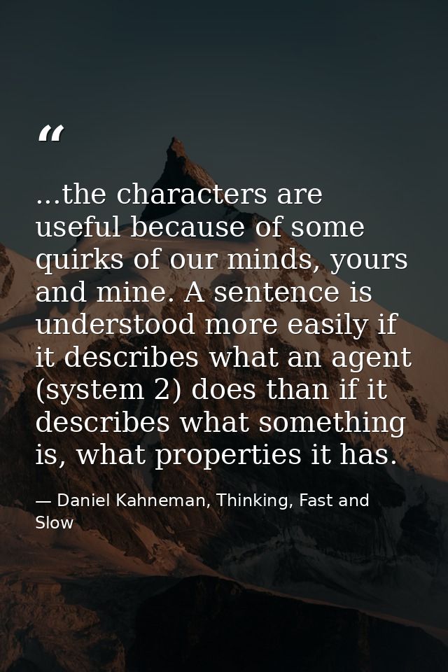 ...the characters are useful because of some quirks of our minds, yours and mine. A sentence is understood more easily i — Daniel Kahneman, Thinking, Fast and Slow