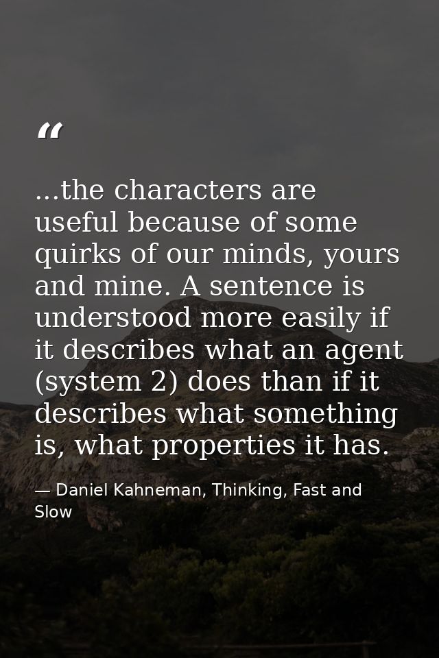 ...the characters are useful because of some quirks of our minds, yours and mine. A sentence is understood more easily i — Daniel Kahneman, Thinking, Fast and Slow