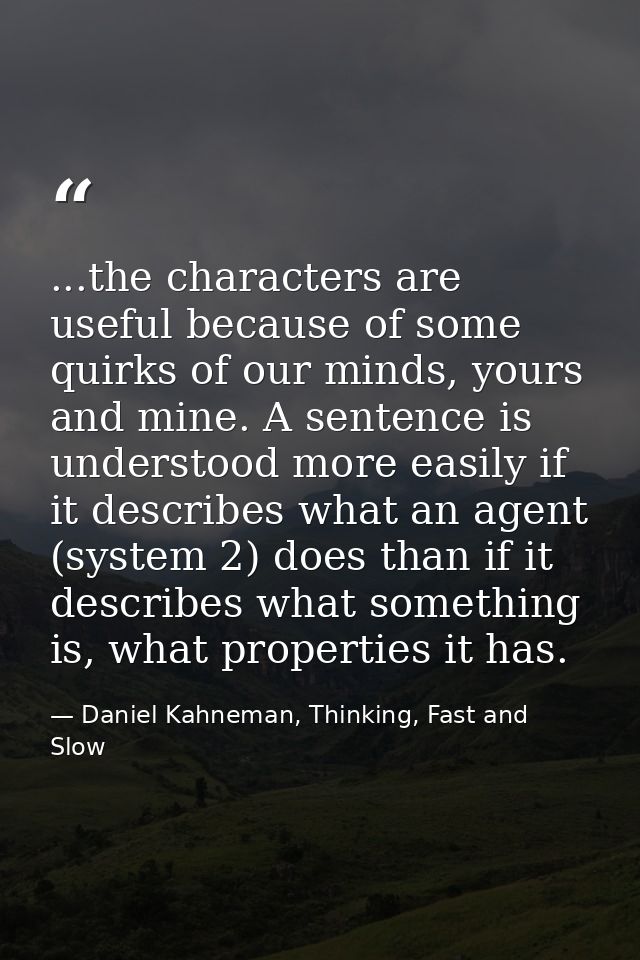 ...the characters are useful because of some quirks of our minds, yours and mine. A sentence is understood more easily i — Daniel Kahneman, Thinking, Fast and Slow