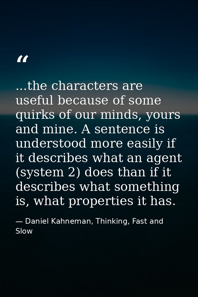 ...the characters are useful because of some quirks of our minds, yours and mine. A sentence is understood more easily i — Daniel Kahneman, Thinking, Fast and Slow