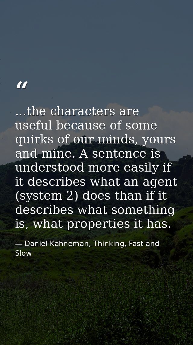 ...the characters are useful because of some quirks of our minds, yours and mine. A sentence is understood more easily i — Daniel Kahneman, Thinking, Fast and Slow