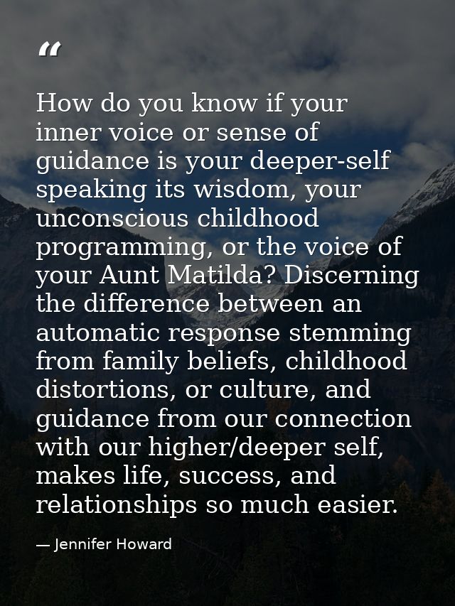 How do you know if your inner voice or sense of guidance is your deeper-self speaking its wisdom, your unconscious child — Jennifer Howard