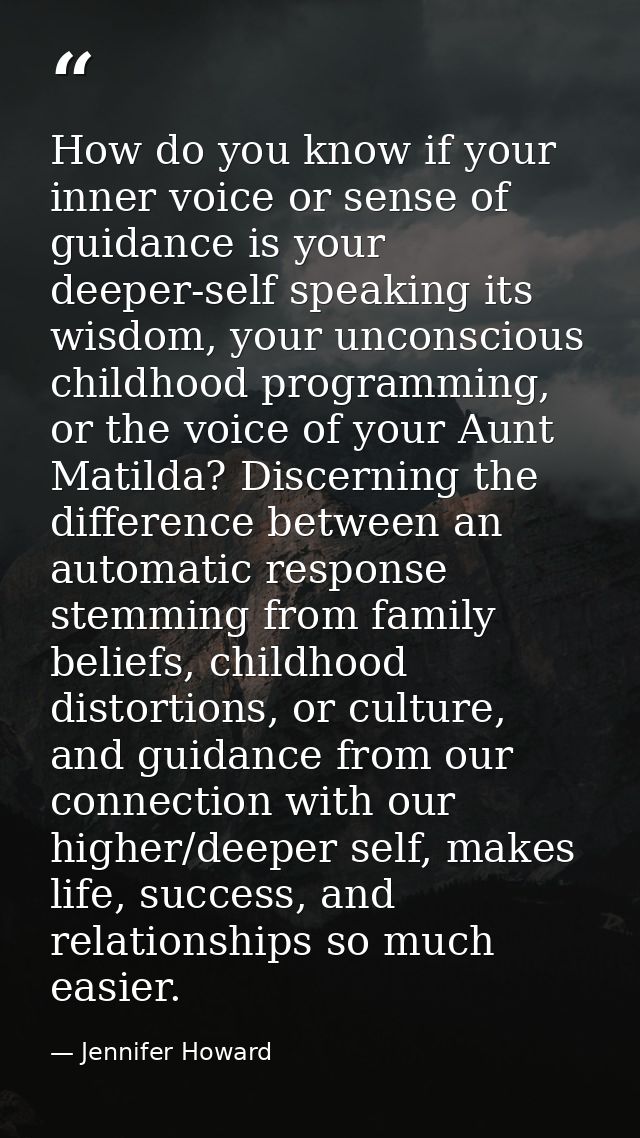 How do you know if your inner voice or sense of guidance is your deeper-self speaking its wisdom, your unconscious child — Jennifer Howard