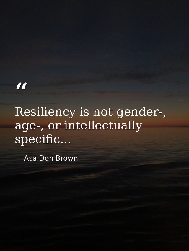Resiliency is not gender-, age-, or intellectually specific... — Asa Don Brown
