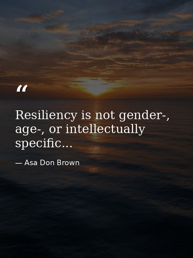 Resiliency is not gender-, age-, or intellectually specific... — Asa Don Brown