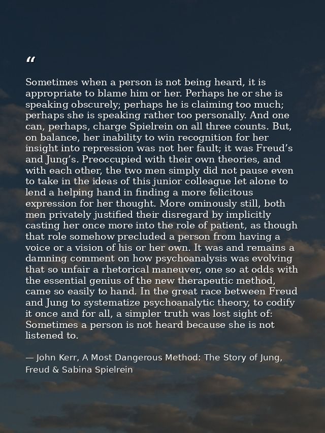 Sometimes when a person is not being heard, it is appropriate to blame him or her. Perhaps he or she is speaking obscure — John Kerr, A Most Dangerous Method: The Story of Jung, Freud & Sabina Spielrein