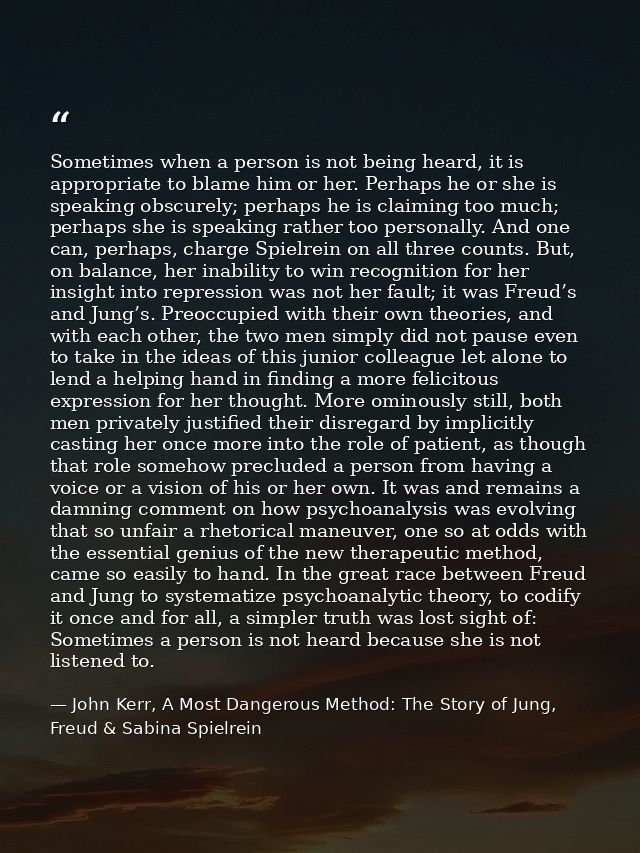 Sometimes when a person is not being heard, it is appropriate to blame him or her. Perhaps he or she is speaking obscure — John Kerr, A Most Dangerous Method: The Story of Jung, Freud & Sabina Spielrein