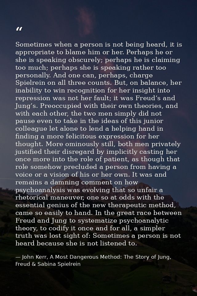 Sometimes when a person is not being heard, it is appropriate to blame him or her. Perhaps he or she is speaking obscure — John Kerr, A Most Dangerous Method: The Story of Jung, Freud & Sabina Spielrein