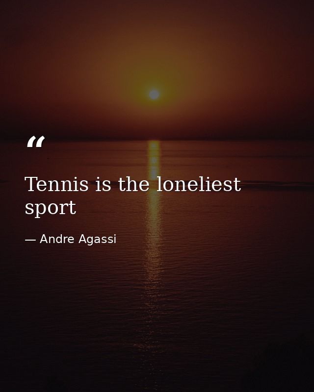 Tennis is the loneliest sport — Andre Agassi