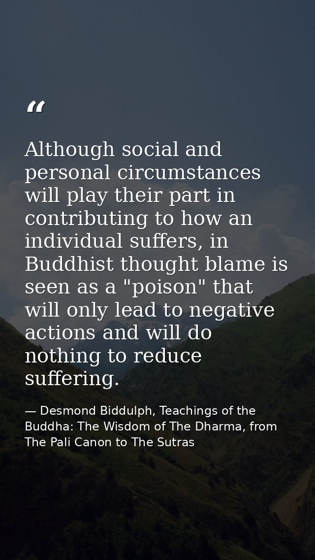 Although social and personal circumstances will play their part in contributing to how an individual suffers, in Buddhis — Desmond Biddulph, Teachings of the Buddha: The Wisdom of The Dharma, from The Pali Canon to The Sutras