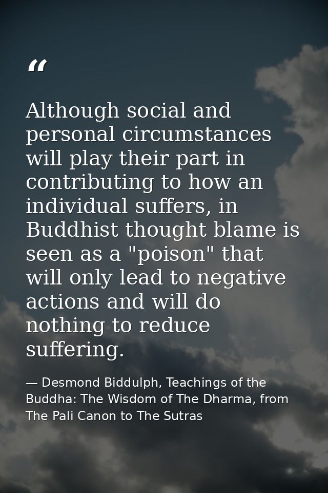 Although social and personal circumstances will play their part in contributing to how an individual suffers, in Buddhis — Desmond Biddulph, Teachings of the Buddha: The Wisdom of The Dharma, from The Pali Canon to The Sutras