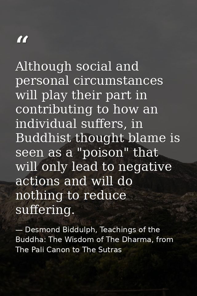 Although social and personal circumstances will play their part in contributing to how an individual suffers, in Buddhis — Desmond Biddulph, Teachings of the Buddha: The Wisdom of The Dharma, from The Pali Canon to The Sutras