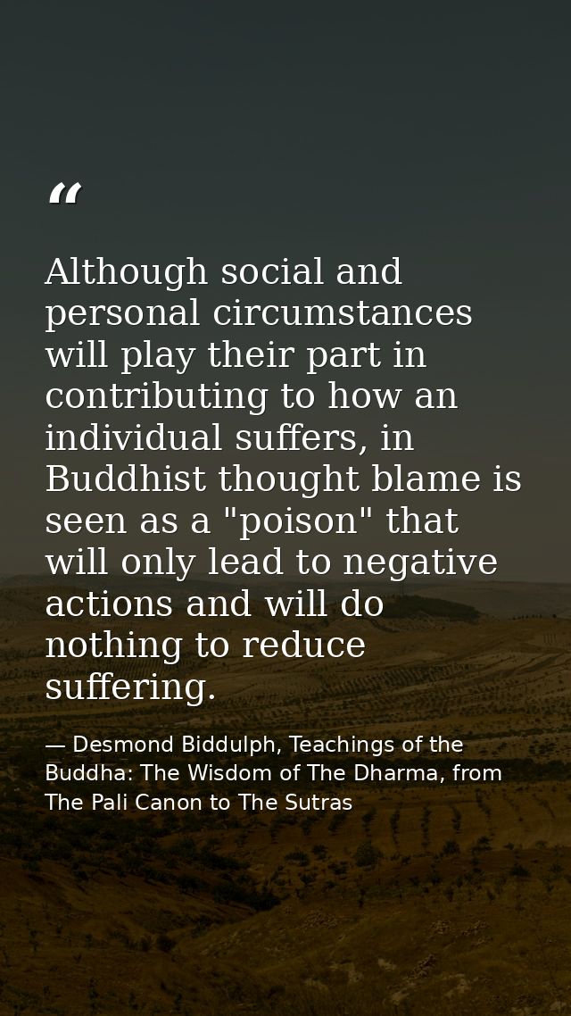Although social and personal circumstances will play their part in contributing to how an individual suffers, in Buddhis — Desmond Biddulph, Teachings of the Buddha: The Wisdom of The Dharma, from The Pali Canon to The Sutras