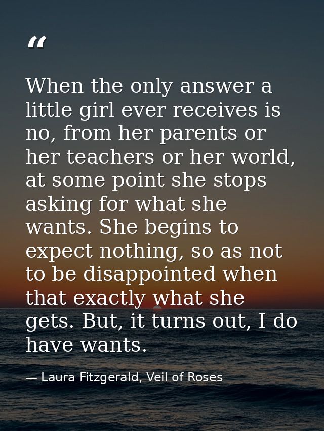When the only answer a little girl ever receives is no, from her parents or her teachers or her world, at some point she — Laura Fitzgerald, Veil of Roses