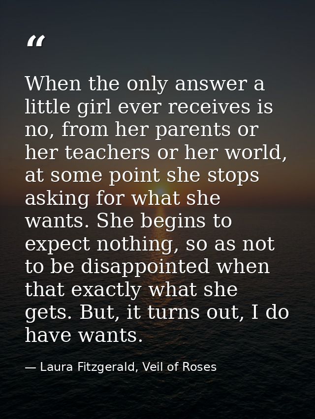 When the only answer a little girl ever receives is no, from her parents or her teachers or her world, at some point she — Laura Fitzgerald, Veil of Roses