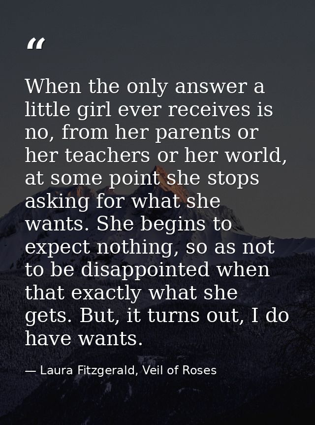 When the only answer a little girl ever receives is no, from her parents or her teachers or her world, at some point she — Laura Fitzgerald, Veil of Roses
