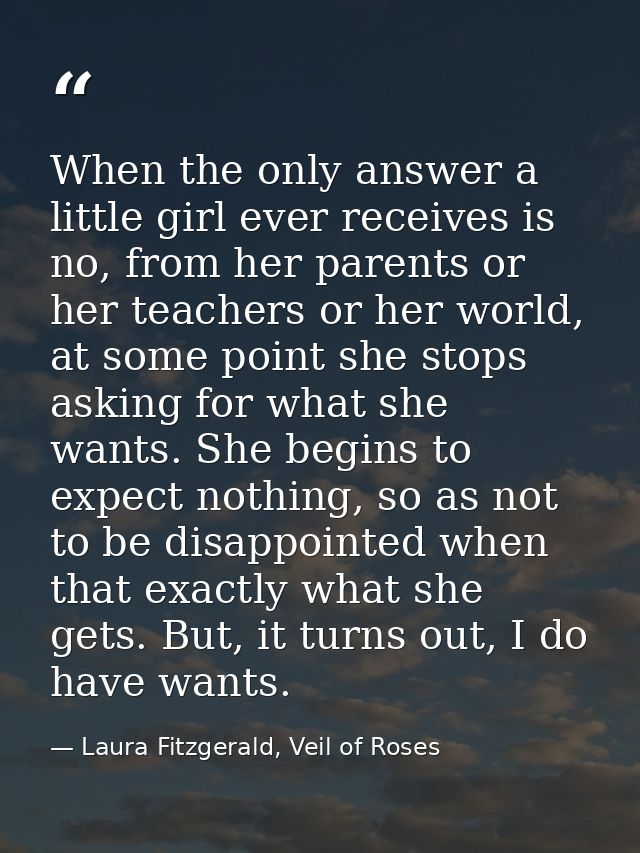 When the only answer a little girl ever receives is no, from her parents or her teachers or her world, at some point she — Laura Fitzgerald, Veil of Roses