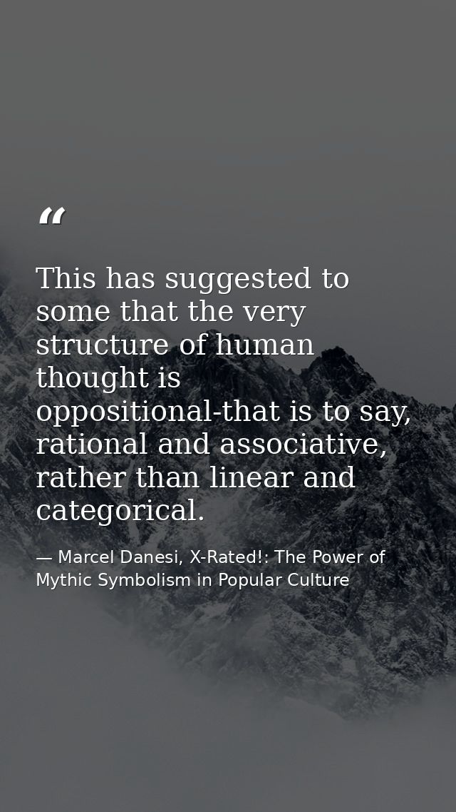 This has suggested to some that the very structure of human thought is oppositional-that is to say, rational and associa — Marcel Danesi, X-Rated!: The Power of Mythic Symbolism in Popular Culture