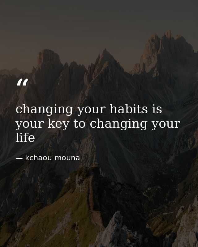 changing your habits is your key to changing your life — kchaou mouna