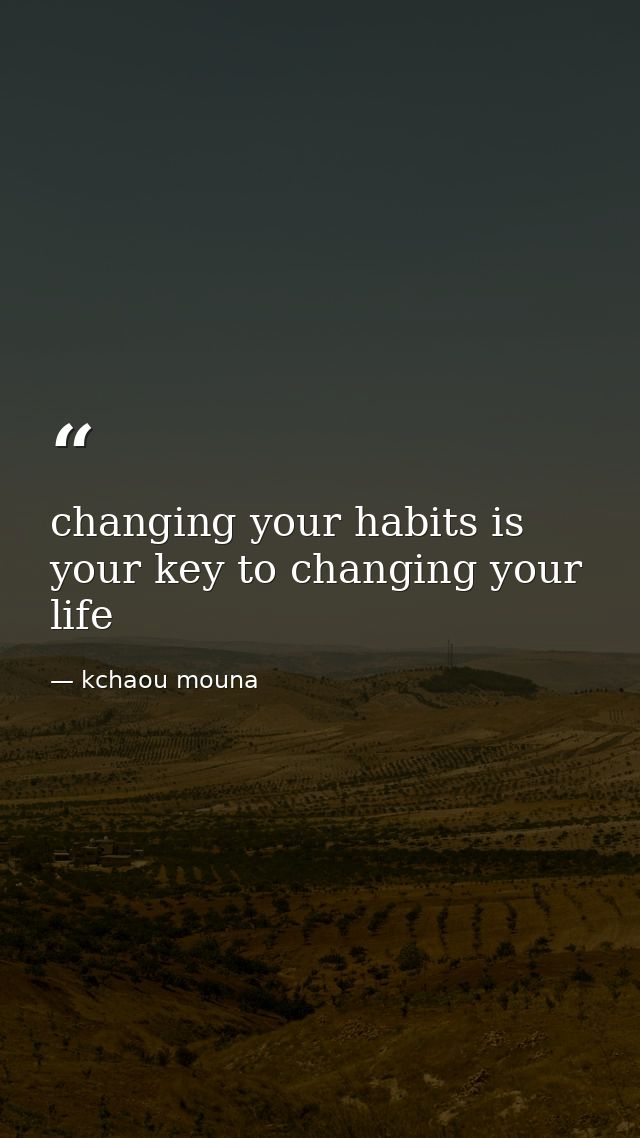 changing your habits is your key to changing your life — kchaou mouna