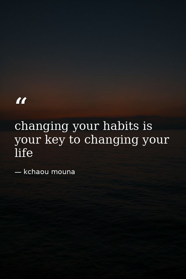 changing your habits is your key to changing your life — kchaou mouna