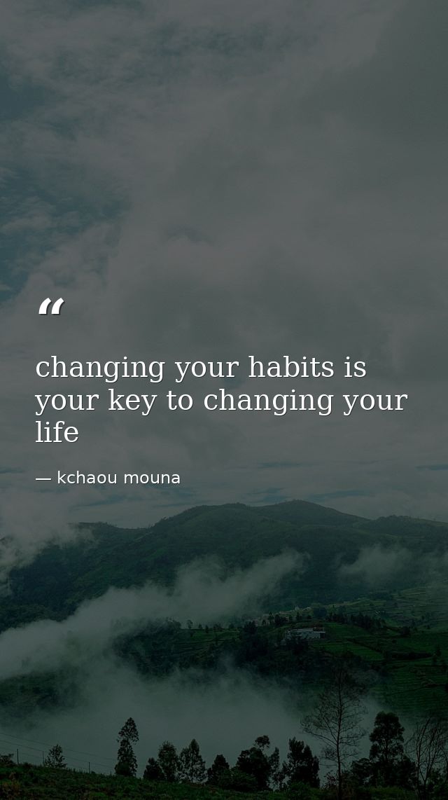 changing your habits is your key to changing your life — kchaou mouna