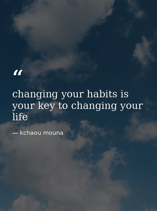 changing your habits is your key to changing your life — kchaou mouna
