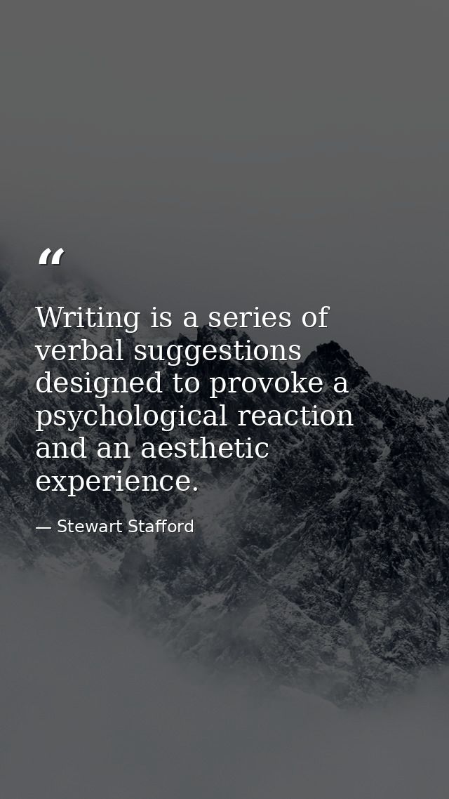 Writing is a series of verbal suggestions designed to provoke a psychological reaction and an aesthetic experience. — Stewart Stafford