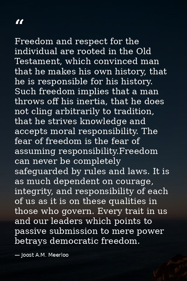Freedom and respect for the individual are rooted in the Old Testament, which convinced man that he makes his own histor — Joost A.M. Meerloo