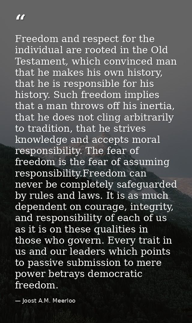 Freedom and respect for the individual are rooted in the Old Testament, which convinced man that he makes his own histor — Joost A.M. Meerloo