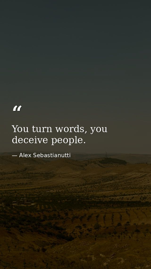 You turn words, you deceive people. — Alex Sebastianutti