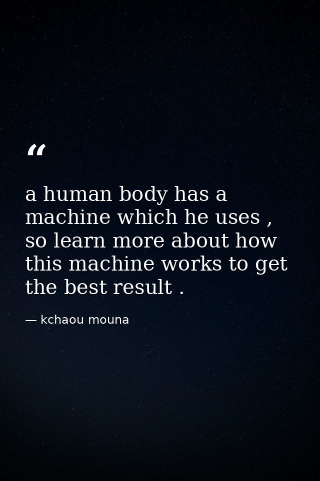 a human body has a machine which he uses , so learn more about how this machine works to get the best result . — kchaou mouna