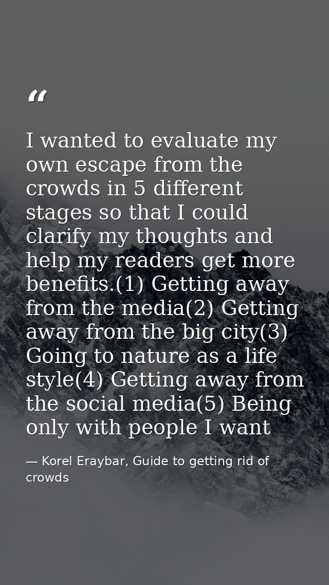 I wanted to evaluate my own escape from the crowds in 5 different stages so that I could clarify my thoughts and help my — Korel Eraybar, Guide to getting rid of crowds